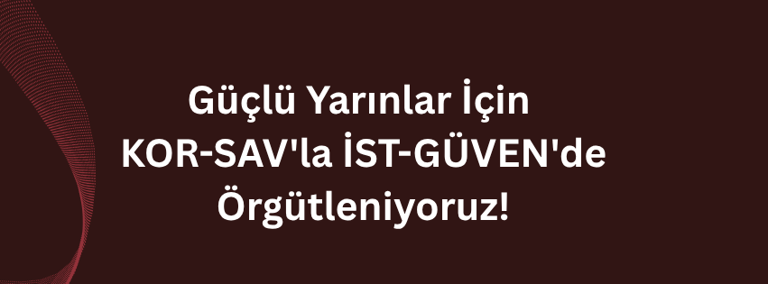 Güçlü Yarınlar İçin KOR-SAV’la İST-GÜVEN’de Örgütleniyoruz!